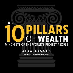 The 10 Pillars of Wealth: Mind-Sets of the World’s Richest People Audiobook, by Alex Becker