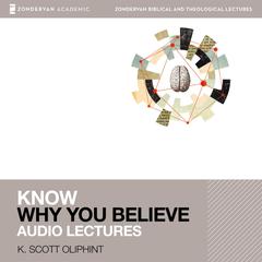 Know Why You Believe: Audio Lectures: 12 Lessons Audiobook, by K. Scott Oliphint