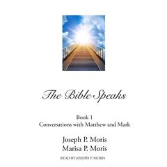 The Bible Speaks, Book I: Conversations with Matthew and Mark Audiobook, by Joseph P. Moris