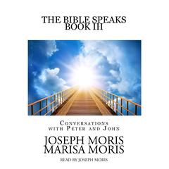 The Bible Speaks, Book III: Conversations with Peter and John Audiobook, by Joseph P. Moris