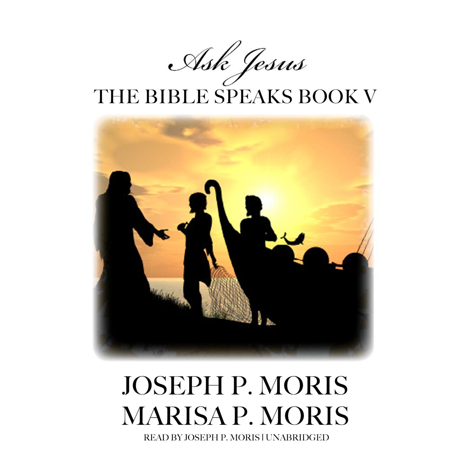 The Bible Speaks, Book V: Ask Jesus Audiobook, by Joseph P. Moris
