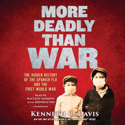 More Deadly Than War: The Hidden History of the Spanish Flu and the First World War Audiobook, by Kenneth C. Davis