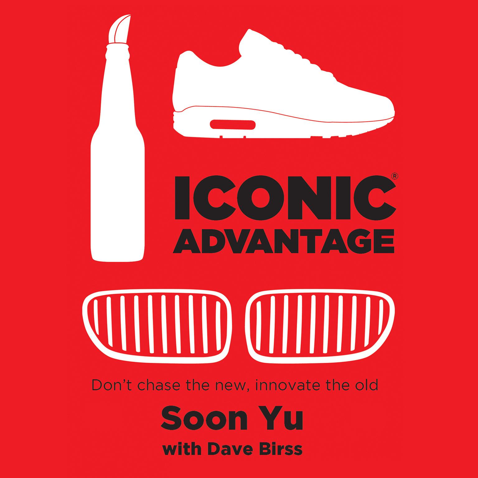Iconic Advantage: Dont Chase the New, Innovate the Old Audiobook, by Soon Yu
