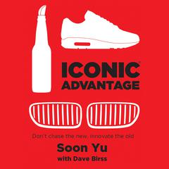 Iconic Advantage: Dont Chase the New, Innovate the Old Audiobook, by Soon Yu