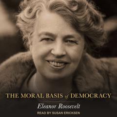 The Moral Basis of Democracy Audiobook, by Eleanor Roosevelt