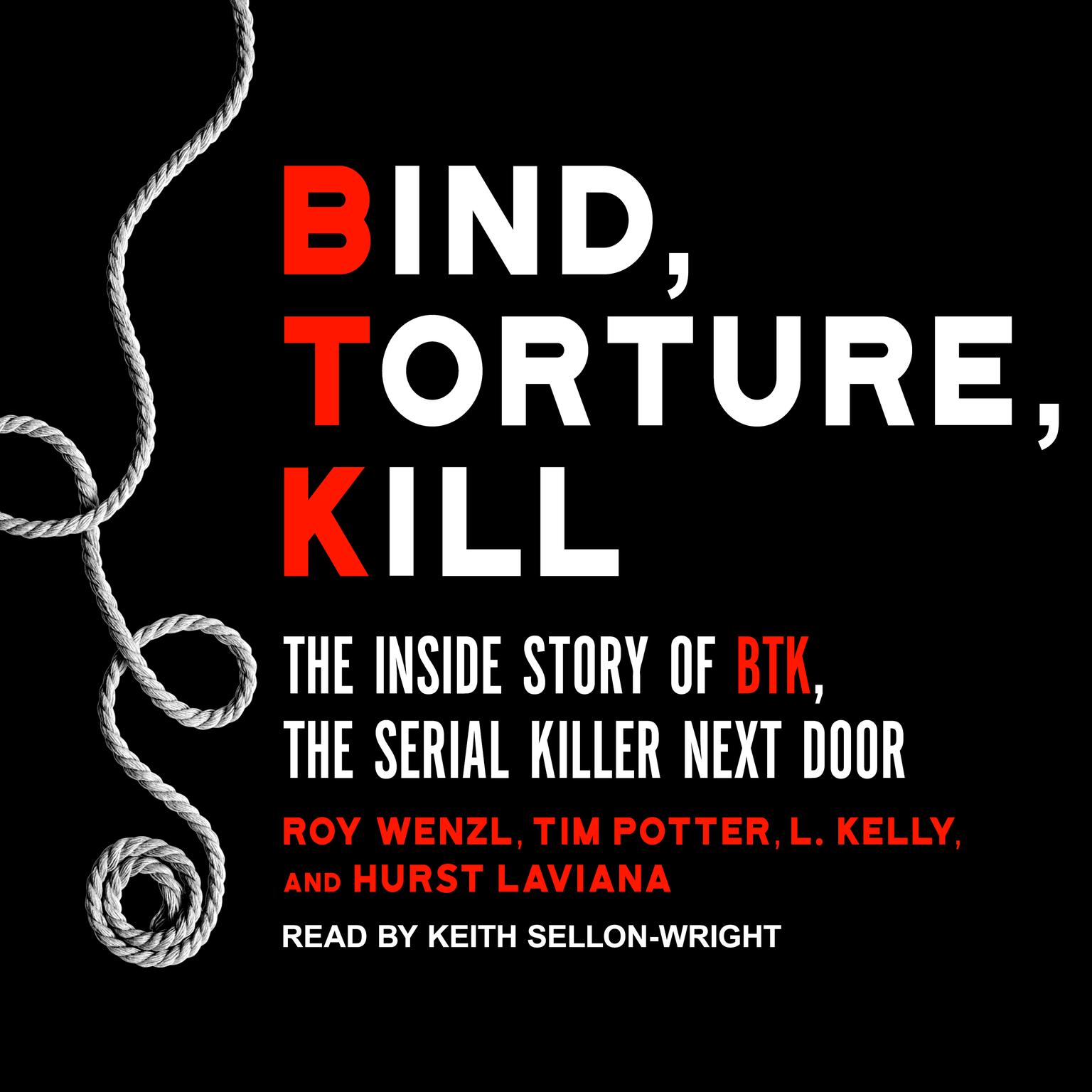 Bind, Torture, Kill: The Inside Story of BTK, the Serial Killer Next Door Audiobook, by Roy Wenzl