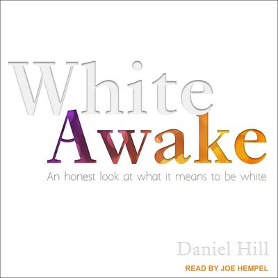 White Awake: An Honest Look at What It Means to Be White Audiobook, by Daniel Hill