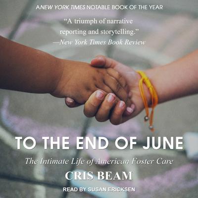 To the End of June: The Intimate Life of American Foster Care Audiobook, by Cris Beam