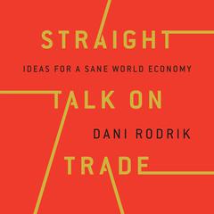 Straight Talk on Trade: Ideas for a Sane World Economy Audiobook, by Dani Rodrik
