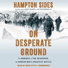 On Desperate Ground: The Marines at The Reservoir, the Korean War's Greatest Battle Audiobook, by 