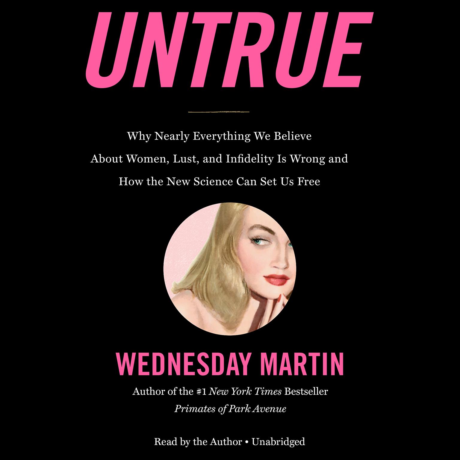 Untrue: Why Nearly Everything We Believe About Women, Lust, and Infidelity Is Wrong and How the New Science Can Set Us Free Audiobook, by Wednesday Martin