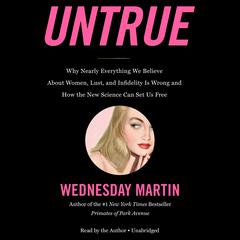 Untrue: Why Nearly Everything We Believe About Women, Lust, and Infidelity Is Wrong and How the New Science Can Set Us Free Audiobook, by 