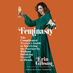 Feminasty: The Complicated Womans Guide to Surviving the Patriarchy without Drinking Herself to Death Audiobook, by Erin Gibson