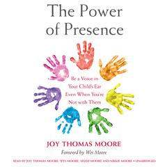 The Power of Presence: Be a Voice in Your Childs Ear Even When Youre Not with Them Audiobook, by Joy Thomas Moore