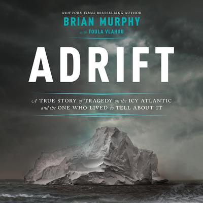 Adrift: A True Story of Tragedy on the Icy Atlantic and the One Who Lived to Tell about It Audiobook, by Brian Murphy