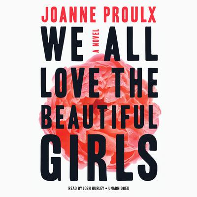 We All Love the Beautiful Girls Audiobook, by Joanne Proulx