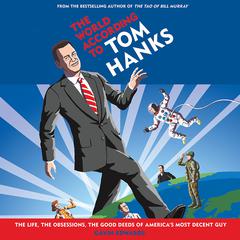 The World According to Tom Hanks: The Life, the Obsessions, the Good Deeds of Americas Most Decent Guy Audiobook, by Gavin Edwards