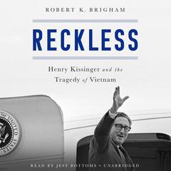 Reckless: Henry Kissinger and the Tragedy of Vietnam Audiobook, by Robert K. Brigham