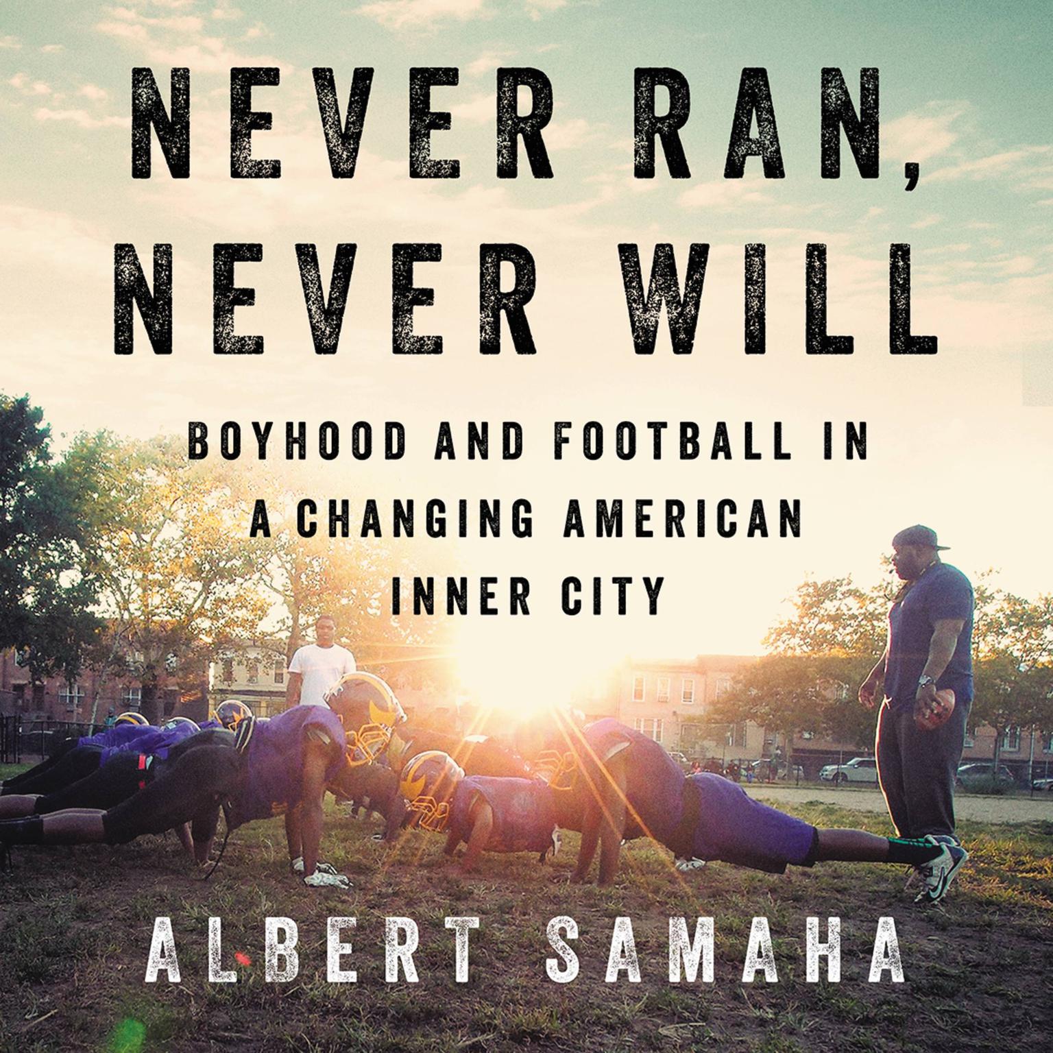 Never Ran, Never Will: Boyhood and Football in a Changing American Inner City Audiobook, by Albert Samaha