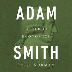 Adam Smith: Father of Economics Audiobook, by Jesse Norman