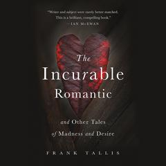The Incurable Romantic: And Other Tales of Madness and Desire Audiobook, by Frank Tallis