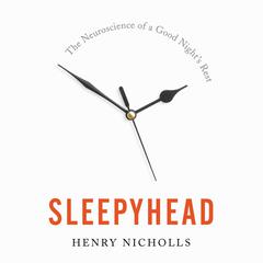 Sleepyhead: The Neuroscience of a Good Nights Rest Audiobook, by Henry Nicholls