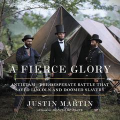 A Fierce Glory: Antietam--The Desperate Battle That Saved Lincoln and Doomed Slavery Audiobook, by Justin Martin