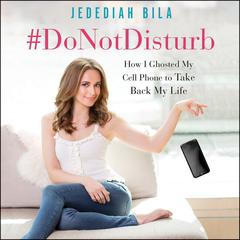 #DoNotDisturb: How I Ghosted My Cell Phone to Take Back My Life Audiobook, by Jedediah Bila