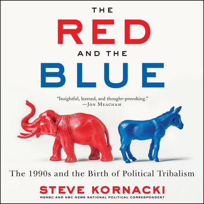 The Red and the Blue: The 1990s and the Birth of Political Tribalism Audiobook, by Steve Kornacki