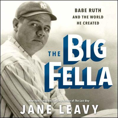 The Big Fella: Babe Ruth and the World He Created Audiobook, by Jane Leavy