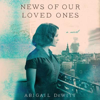 News of Our Loved Ones: A Novel Audiobook, by Abigail DeWitt