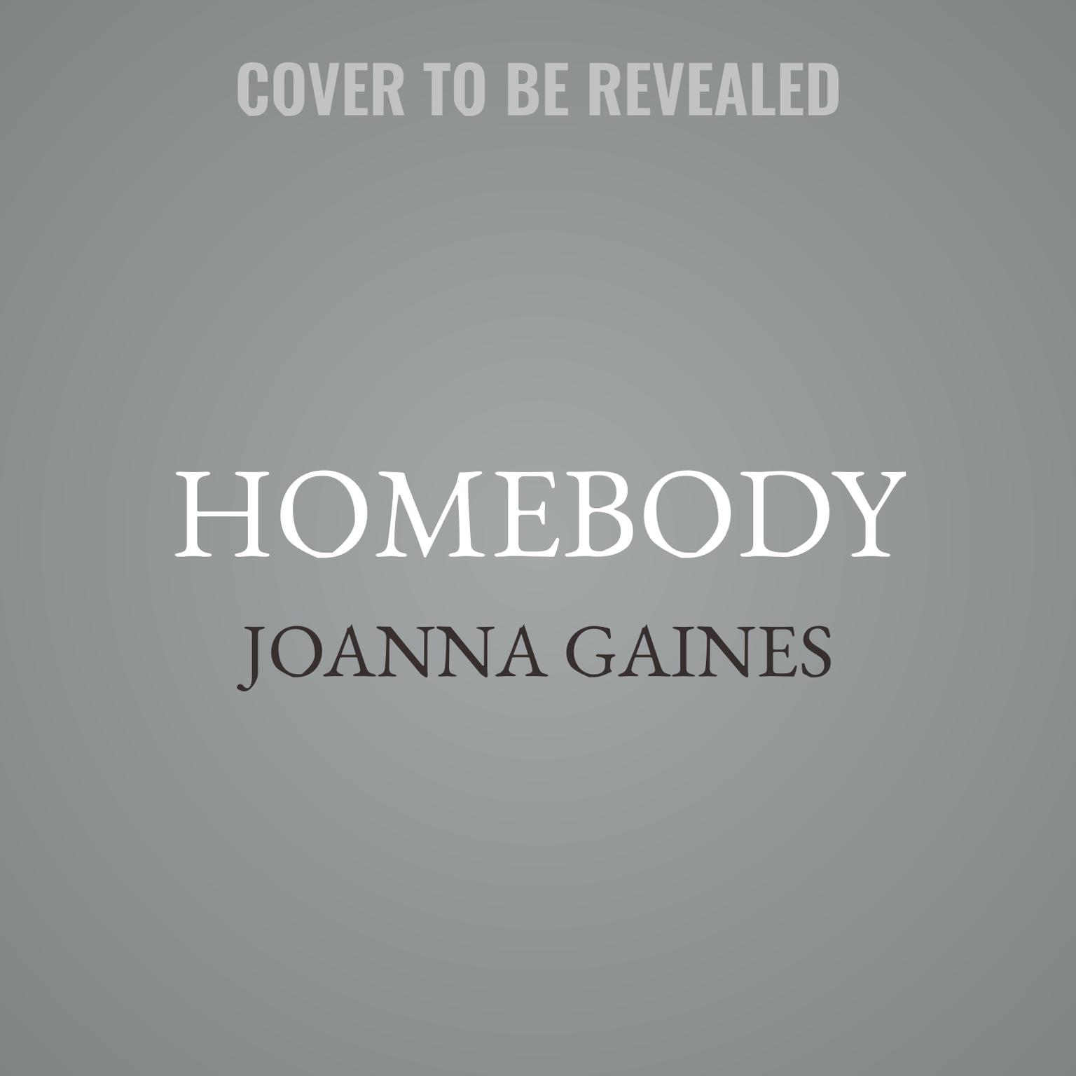 Homebody: A Guide to Creating Spaces You Never Want to Leave Audiobook, by Joanna Gaines