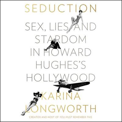 Seduction: Sex, Lies, and Stardom in Howard Hughess Hollywood Audiobook, by Karina Longworth