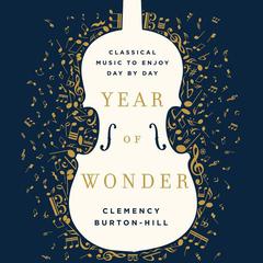 Year of Wonder: Classical Music to Enjoy Day by Day Audiobook, by Clemency Burton-Hill