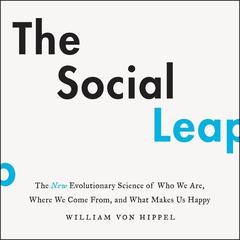 The Social Leap: The New Evolutionary Science of Who We Are, Where We Come From, and What Makes Us Happy Audiobook, by William von Hippel