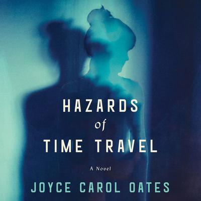 Hazards of Time Travel: A Novel Audiobook, by Joyce Carol Oates