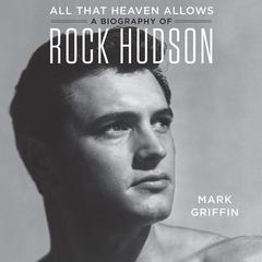 All That Heaven Allows: A Biography of Rock Hudson Audiobook, by 
