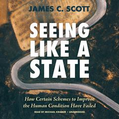 Seeing like a State: How Certain Schemes to Improve the Human Condition Have Failed Audiobook, by James C. Scott