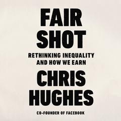Fair Shot: Rethinking Inequality and How We Earn Audiobook, by Chris Hughes
