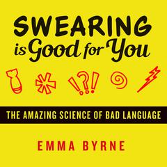 Swearing Is Good for You: The Amazing Science of Bad Language Audiobook, by Emma Byrne