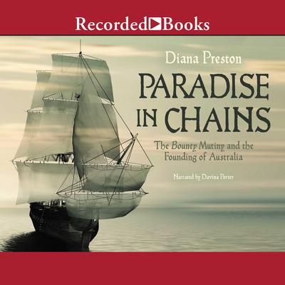 Paradise in Chains: The Bounty Mutiny and the Founding of Australia Audiobook, by Diana Preston
