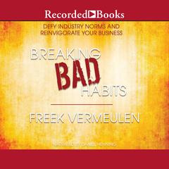 Breaking Bad Habits: Defy Industry Norms and Reinvigorate Your Business Audiobook, by Freek Vermeulen