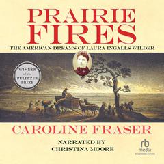 Prairie Fires: The American Dreams of Laura Ingalls Wilder Audiobook, by Caroline Fraser