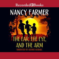 The Ear, the Eye, and the Arm Audiobook, by Nancy Farmer