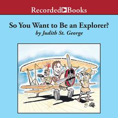 So You Want to Be an Explorer? Audiobook, by Judith St. George