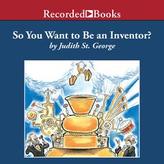 So You Want to Be an Inventor? Audiobook, by Judith St. George