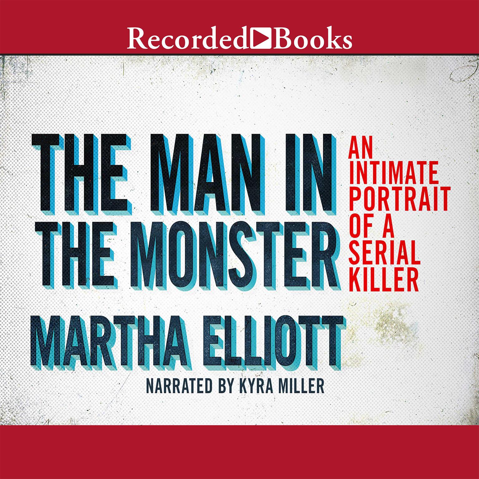The Man in the Monster: Inside the Mind of a Serial Killer Audiobook, by Martha Elliott