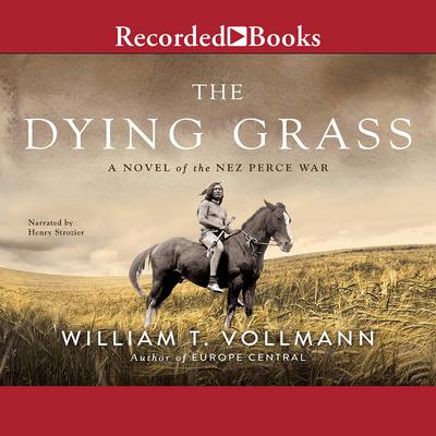 The Dying Grass: A Novel of the Nez Perce War Audiobook, by William T. Vollmann