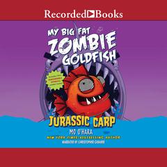 My Big Fat Zombie Goldfish: Jurassic Carp Audiobook, by Mo O'Hara