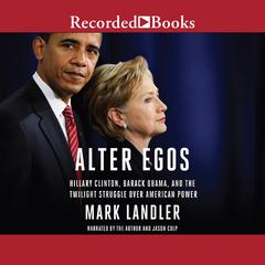 Alter Egos: Hillary Clinton, Barack Obama, and the Twilight Struggle Over American Power Audiobook, by Mark Landler